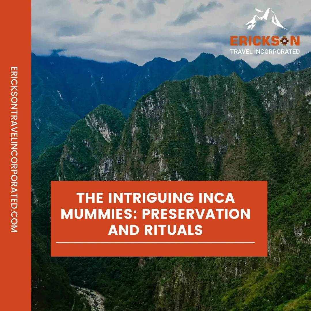 The Intriguing Inca Mummies: Preservation and Rituals